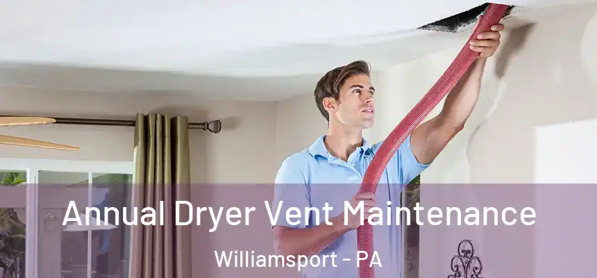  Annual Dryer Vent Maintenance Williamsport - PA