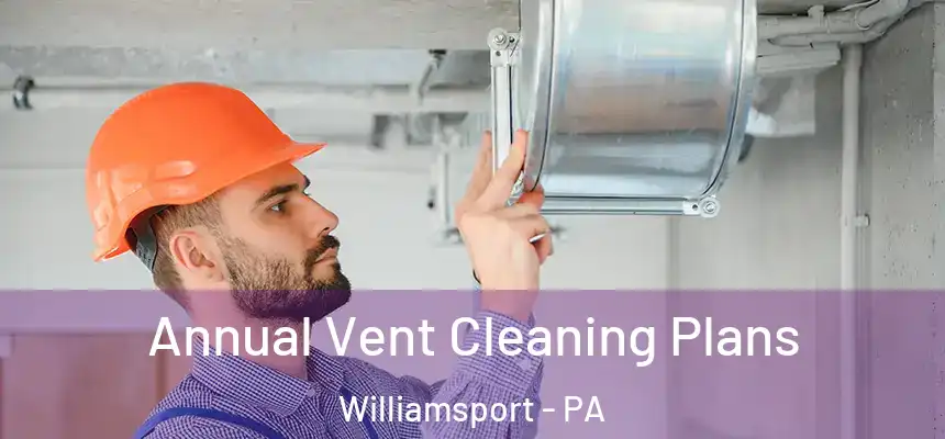  Annual Vent Cleaning Plans Williamsport - PA
