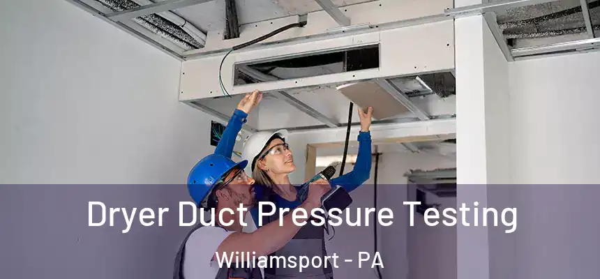  Dryer Duct Pressure Testing Williamsport - PA
