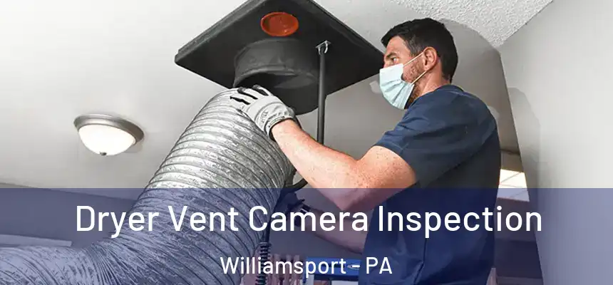  Dryer Vent Camera Inspection Williamsport - PA