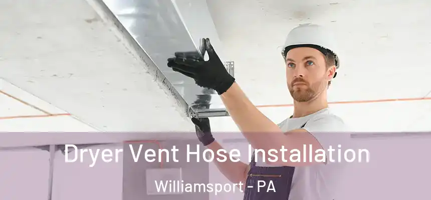  Dryer Vent Hose Installation Williamsport - PA