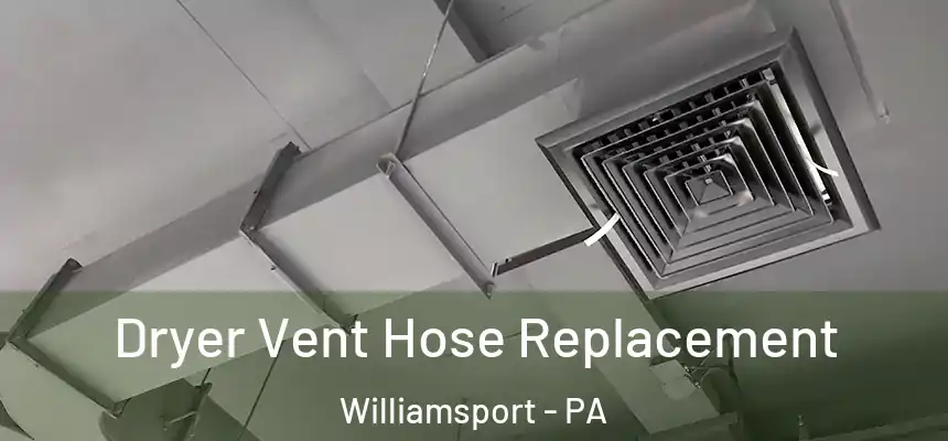  Dryer Vent Hose Replacement Williamsport - PA
