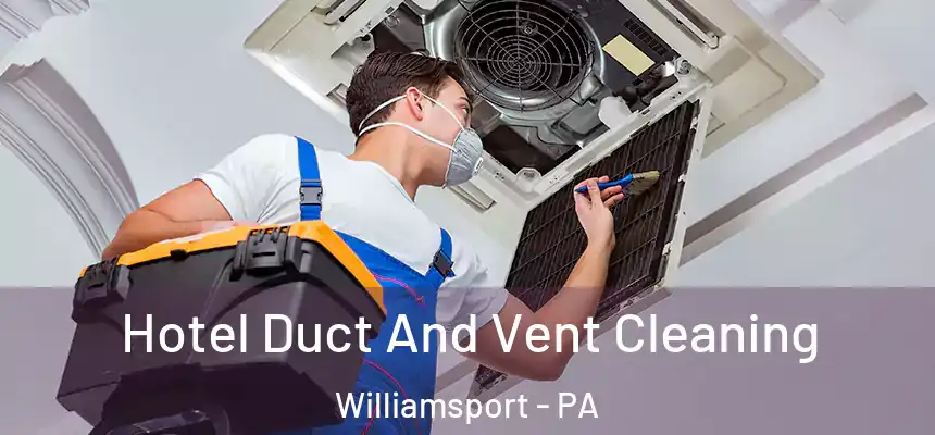  Hotel Duct And Vent Cleaning Williamsport - PA
