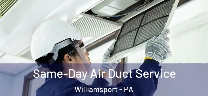  Same-Day Air Duct Service Williamsport - PA