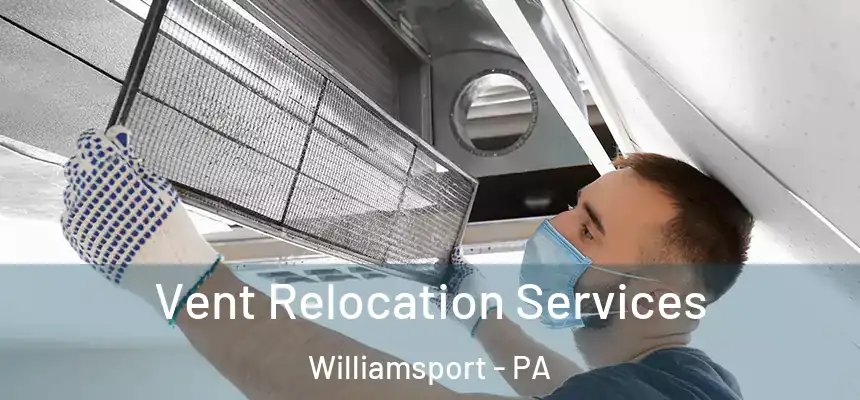 Vent Relocation Services Williamsport - PA
