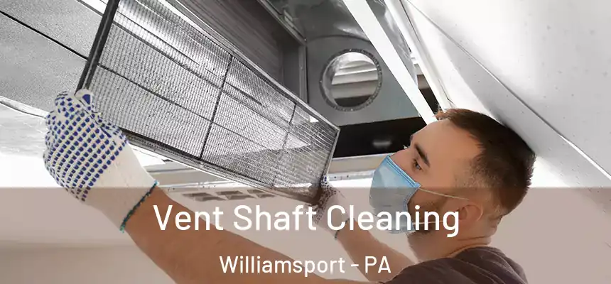  Vent Shaft Cleaning Williamsport - PA